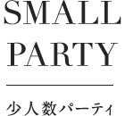 SMALL PARTY 少人数パーティ